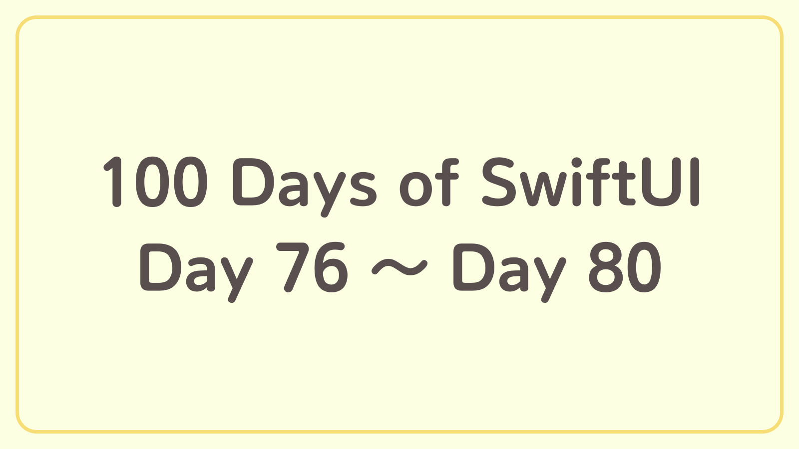 100 Days of SwiftUI【Day 76〜Day 80】