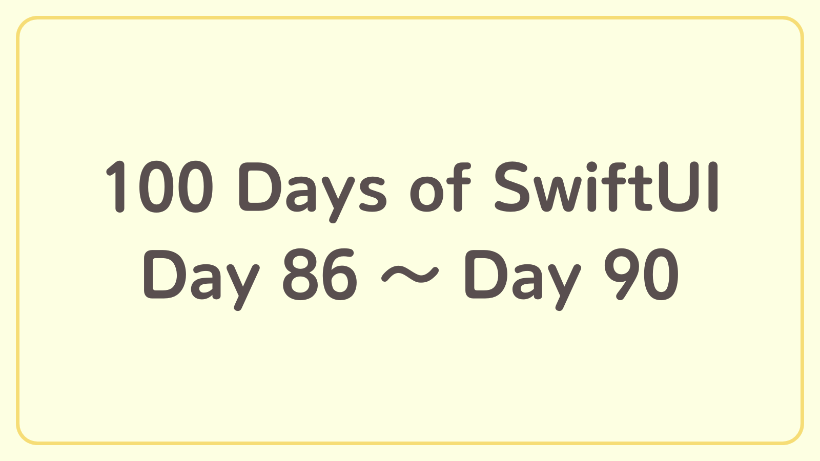 100 Days of SwiftUI【Day 86〜Day 90】